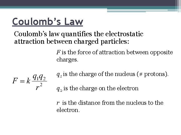 Coulomb’s Law Coulomb’s law quantifies the electrostatic attraction between charged particles: F is the