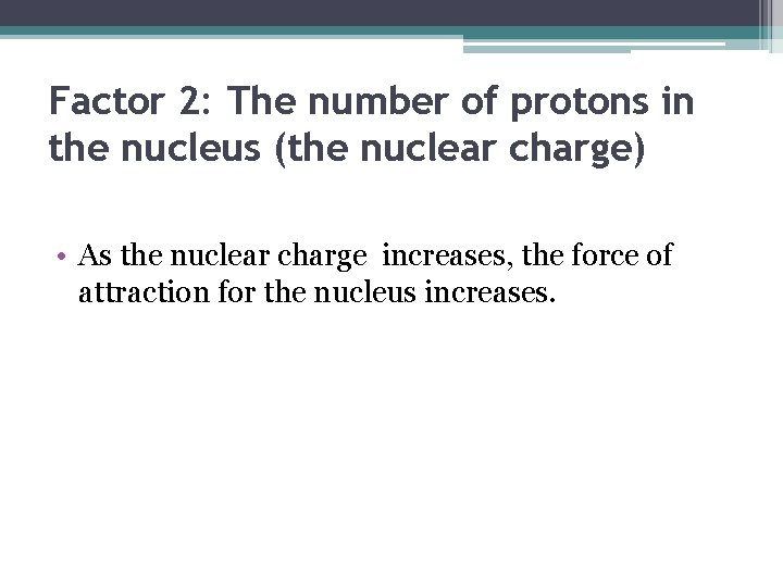 Factor 2: The number of protons in the nucleus (the nuclear charge) • As