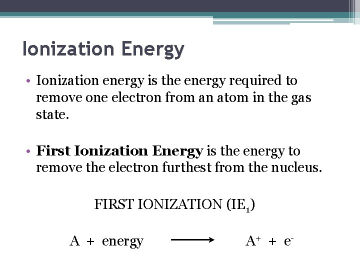 Ionization Energy • Ionization energy is the energy required to remove one electron from