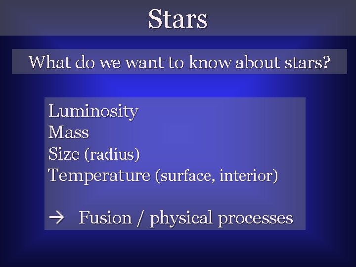 Stars What do we want to know about stars? Luminosity Mass Size (radius) Temperature