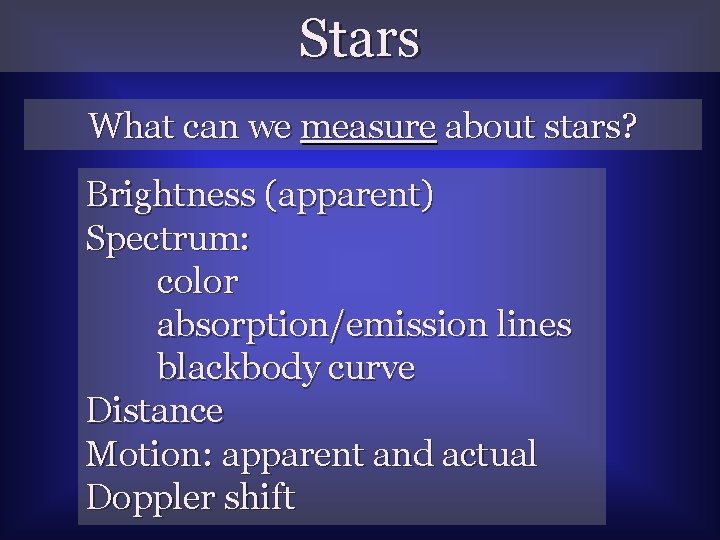 Stars What can we measure about stars? Brightness (apparent) Spectrum: color absorption/emission lines blackbody