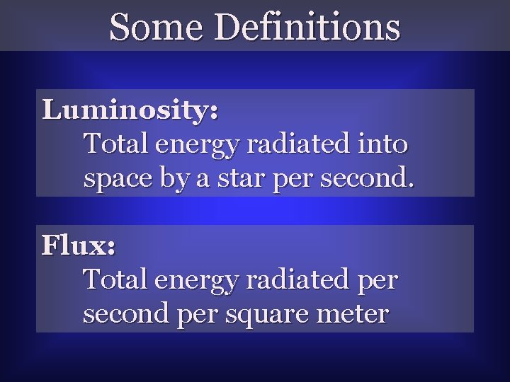 Some Definitions Luminosity: Total energy radiated into space by a star per second. Flux: