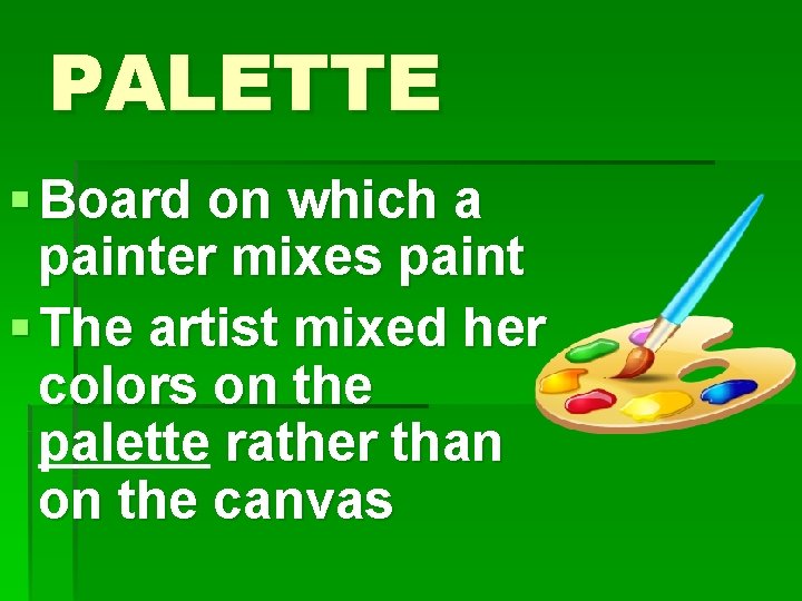 PALETTE § Board on which a painter mixes paint § The artist mixed her