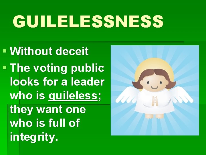 GUILELESSNESS § Without deceit § The voting public looks for a leader who is