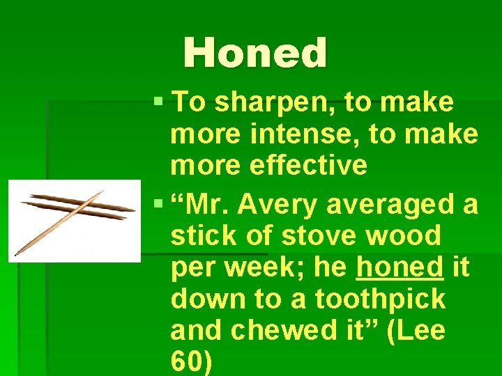 Honed § To sharpen, to make more intense, to make more effective § “Mr.