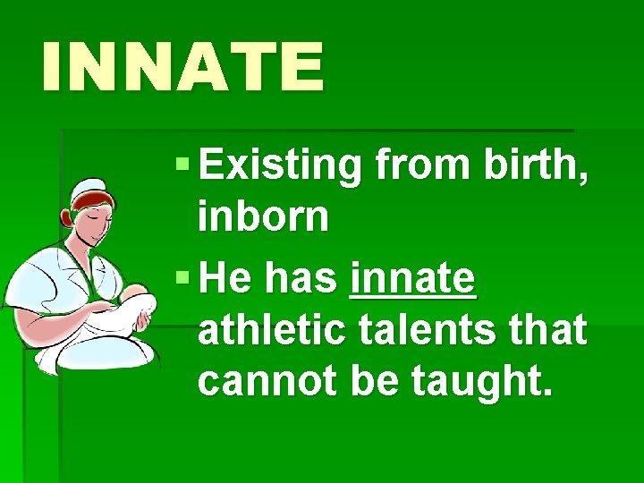 INNATE § Existing from birth, inborn § He has innate athletic talents that cannot