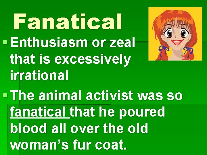 Fanatical § Enthusiasm or zeal that is excessively irrational § The animal activist was