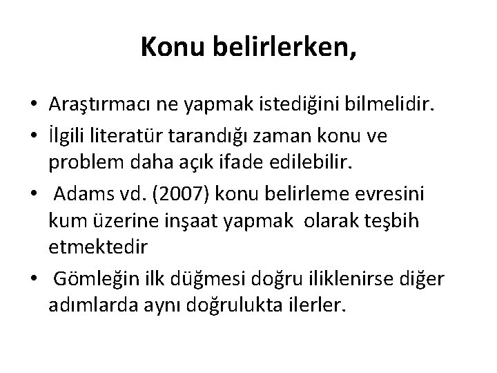 Konu belirlerken, • Araştırmacı ne yapmak istediğini bilmelidir. • İlgili literatür tarandığı zaman konu