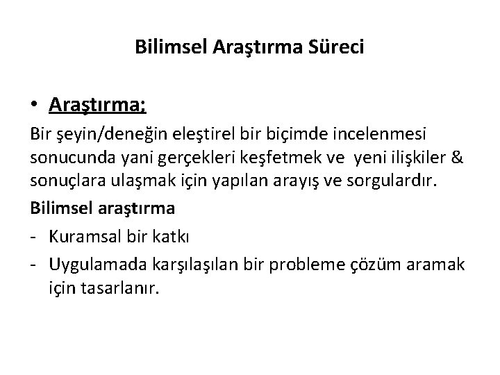 Bilimsel Araştırma Süreci • Araştırma; Bir şeyin/deneğin eleştirel bir biçimde incelenmesi sonucunda yani gerçekleri