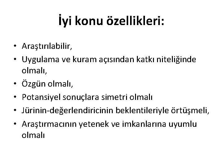 İyi konu özellikleri: • Araştırılabilir, • Uygulama ve kuram açısından katkı niteliğinde olmalı, •