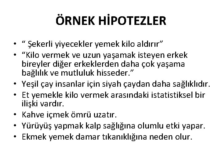 ÖRNEK HİPOTEZLER • “ Şekerli yiyecekler yemek kilo aldırır” • “Kilo vermek ve uzun