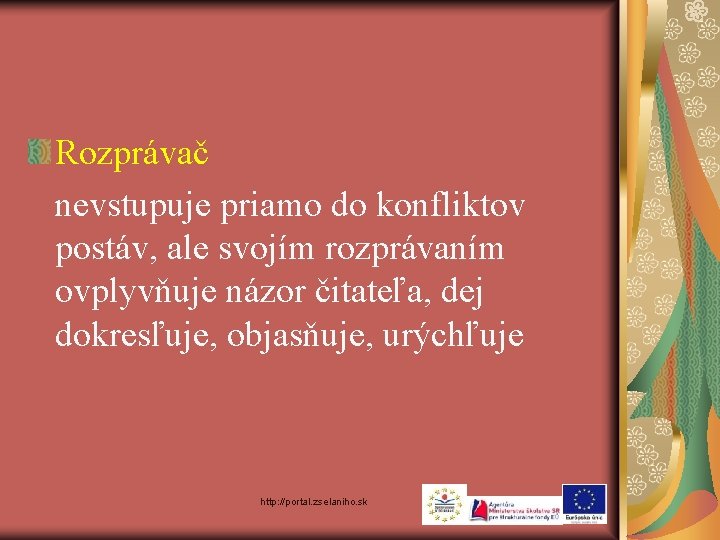 Rozprávač nevstupuje priamo do konfliktov postáv, ale svojím rozprávaním ovplyvňuje názor čitateľa, dej dokresľuje,