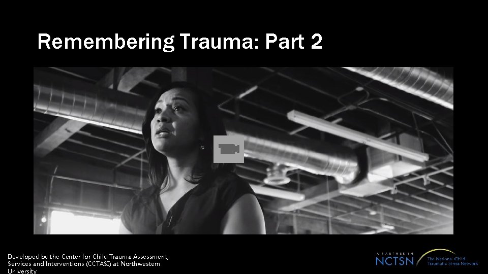Remembering Trauma: Part 2 Developed by the Center for Child Trauma Assessment, Services and