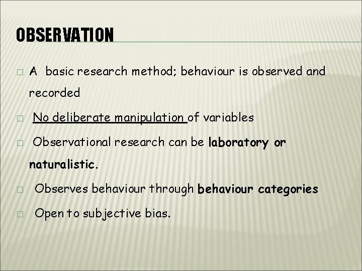 OBSERVATION � A basic research method; behaviour is observed and recorded � No deliberate