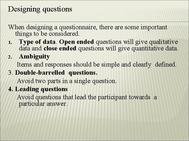 Designing questions When designing a questionnaire, there are some important things to be considered.