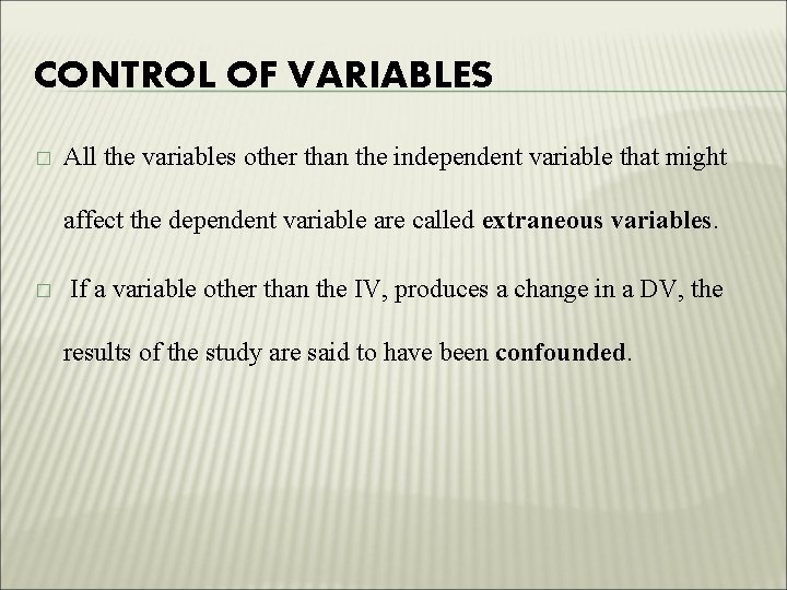 CONTROL OF VARIABLES � All the variables other than the independent variable that might