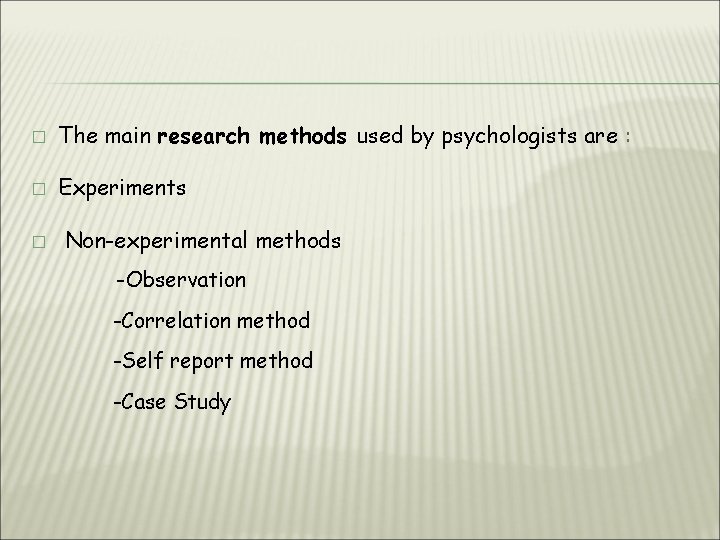 � The main research methods used by psychologists are : � Experiments � Non-experimental