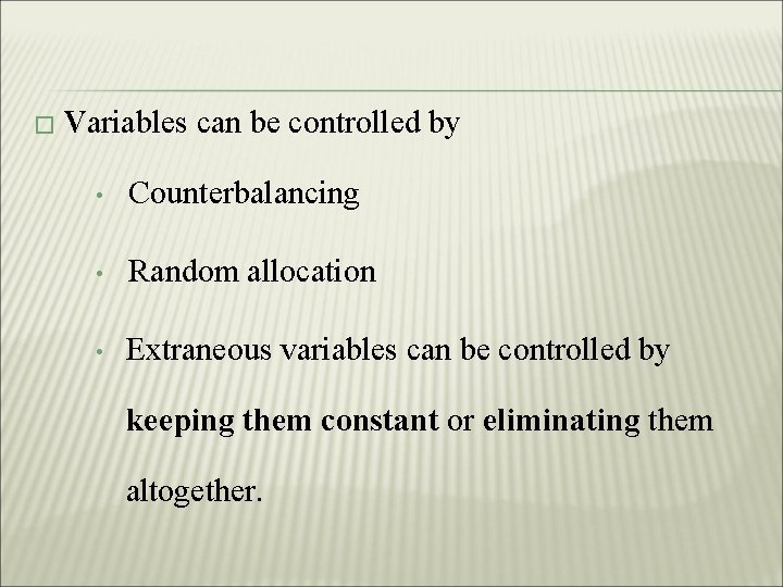 � Variables can be controlled by • Counterbalancing • Random allocation • Extraneous variables