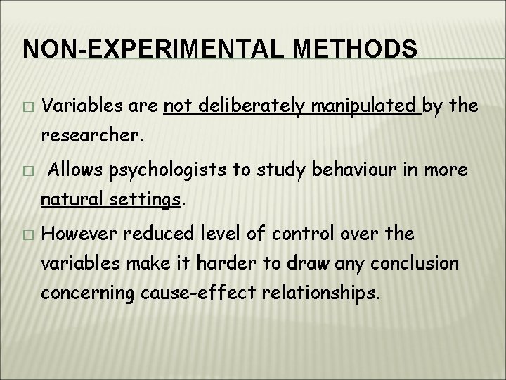 NON-EXPERIMENTAL METHODS � Variables are not deliberately manipulated by the researcher. � Allows psychologists