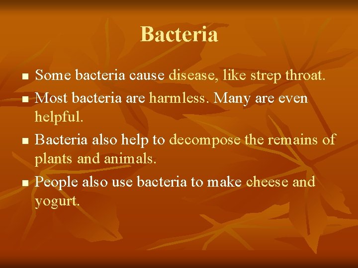 Bacteria n n Some bacteria cause disease, like strep throat. Most bacteria are harmless.