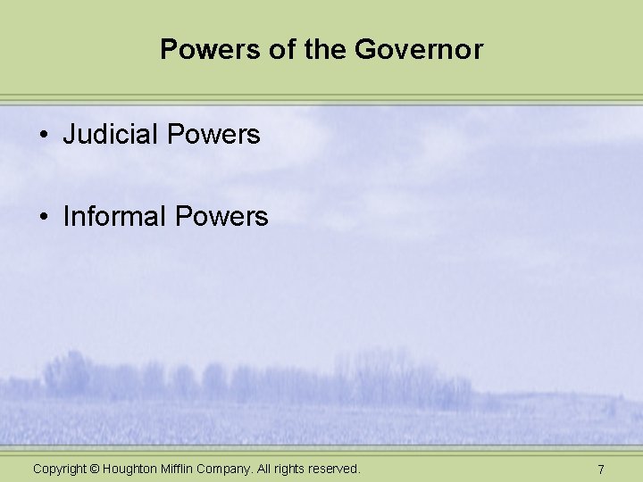 Powers of the Governor • Judicial Powers • Informal Powers Copyright © Houghton Mifflin