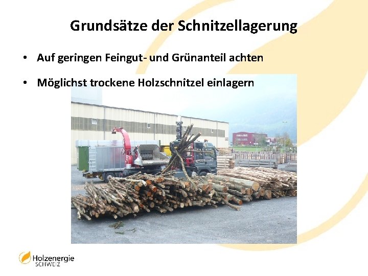 Grundsätze der Schnitzellagerung • Auf geringen Feingut- und Grünanteil achten • Möglichst trockene Holzschnitzel