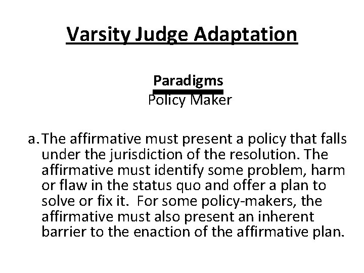 Varsity Judge Adaptation Paradigms Policy Maker a. The affirmative must present a policy that