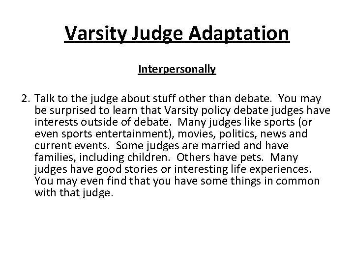 Varsity Judge Adaptation Interpersonally 2. Talk to the judge about stuff other than debate.