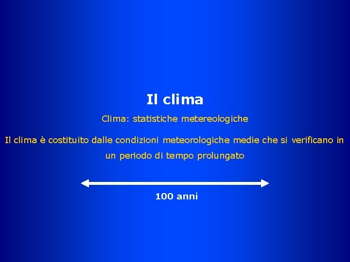 Il clima Clima: statistiche metereologiche Il clima è costituito dalle condizioni meteorologiche medie che