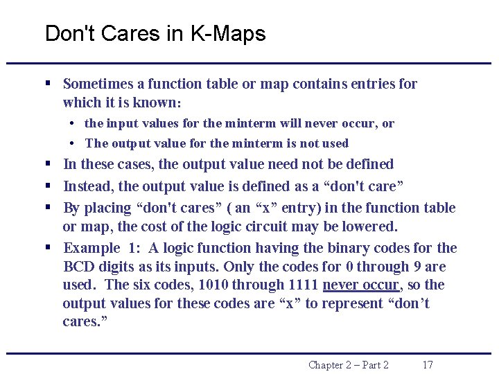 Don't Cares in K-Maps § Sometimes a function table or map contains entries for Don't Cares in K-Maps § Sometimes a function table or map contains entries for