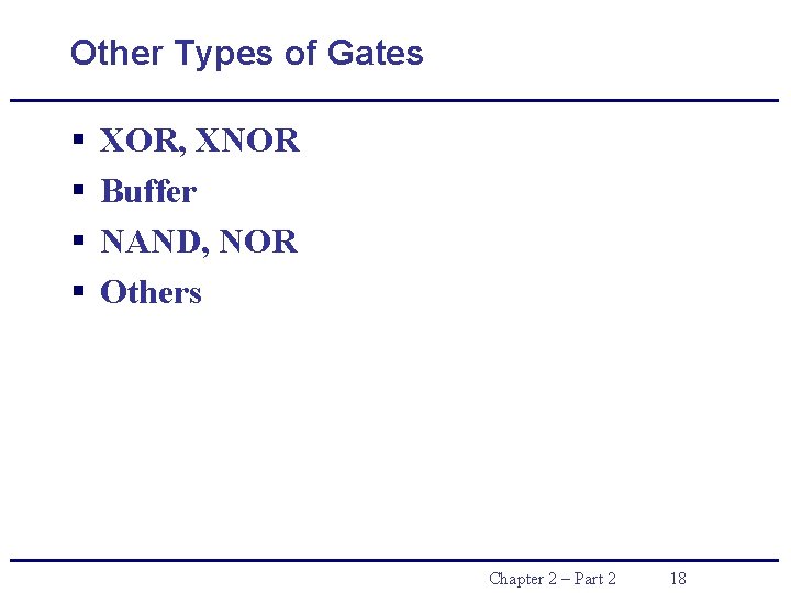 Other Types of Gates § § XOR, XNOR Buffer NAND, NOR Others Chapter 2 Other Types of Gates § § XOR, XNOR Buffer NAND, NOR Others Chapter 2