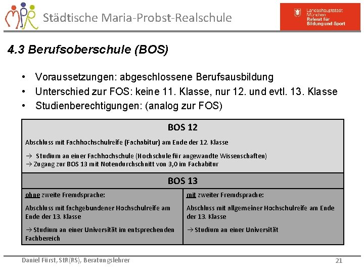 Städtische Maria-Probst-Realschule 4. 3 Berufsoberschule (BOS) • Voraussetzungen: abgeschlossene Berufsausbildung • Unterschied zur FOS: