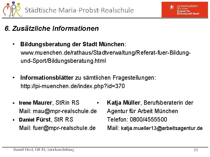 Städtische Maria-Probst-Realschule 6. Zusätzliche Informationen • Bildungsberatung der Stadt München: www. muenchen. de/rathaus/Stadtverwaltung/Referat-fuer-Bildungund-Sport/Bildungsberatung. html
