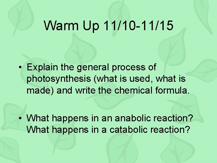 Warm Up 11/10 -11/15 • Explain the general process of photosynthesis (what is used,