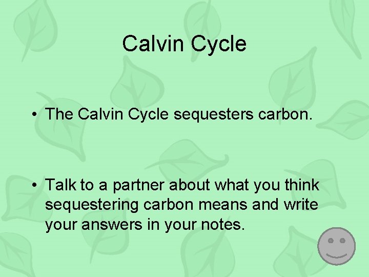 Calvin Cycle • The Calvin Cycle sequesters carbon. • Talk to a partner about