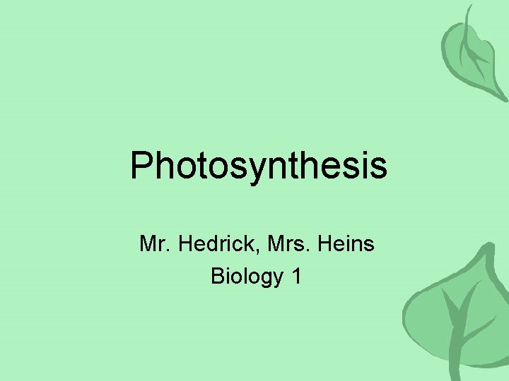 Photosynthesis Mr. Hedrick, Mrs. Heins Biology 1 