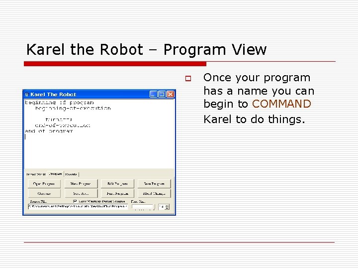 Karel the Robot – Program View o Once your program has a name you