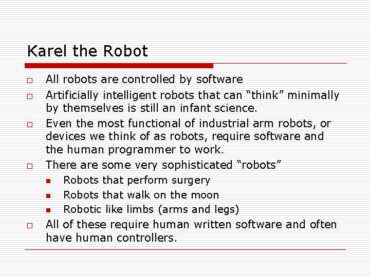Karel the Robot o o o All robots are controlled by software Artificially intelligent