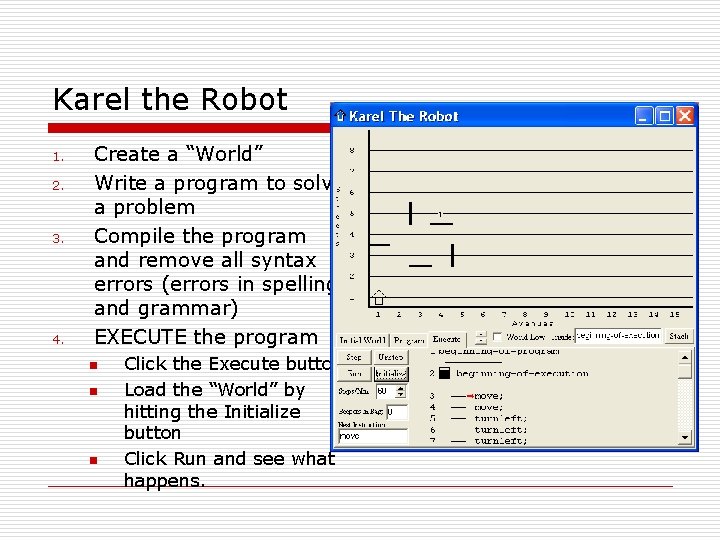 Karel the Robot 1. 2. 3. 4. Create a “World” Write a program to