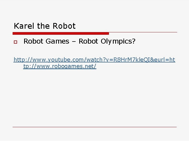 Karel the Robot o Robot Games – Robot Olympics? http: //www. youtube. com/watch? v=R