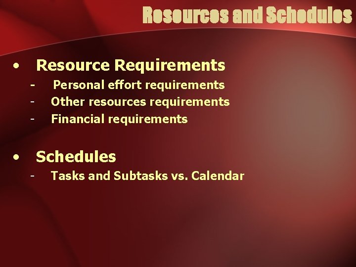 Resources and Schedules • Resource Requirements - • Personal effort requirements Other resources requirements Resources and Schedules • Resource Requirements - • Personal effort requirements Other resources requirements