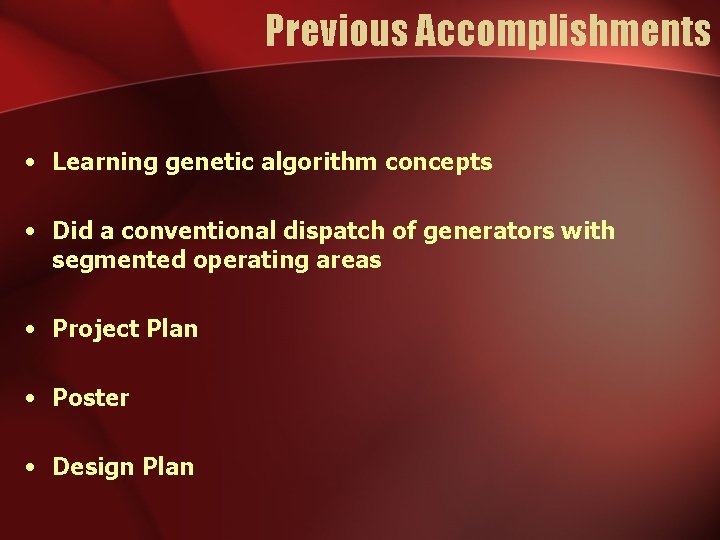 Previous Accomplishments • Learning genetic algorithm concepts • Did a conventional dispatch of generators Previous Accomplishments • Learning genetic algorithm concepts • Did a conventional dispatch of generators