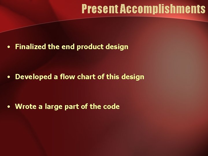 Present Accomplishments • Finalized the end product design • Developed a flow chart of Present Accomplishments • Finalized the end product design • Developed a flow chart of
