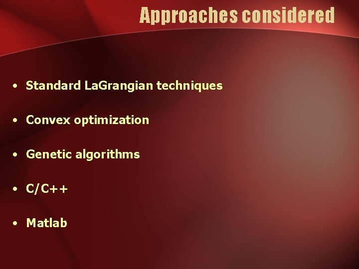 Approaches considered • Standard La. Grangian techniques • Convex optimization • Genetic algorithms • Approaches considered • Standard La. Grangian techniques • Convex optimization • Genetic algorithms •