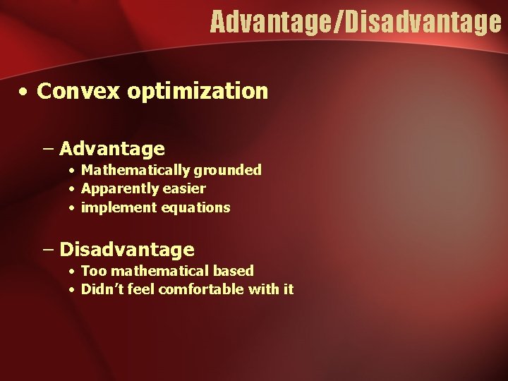 Advantage/Disadvantage • Convex optimization – Advantage • Mathematically grounded • Apparently easier • implement Advantage/Disadvantage • Convex optimization – Advantage • Mathematically grounded • Apparently easier • implement