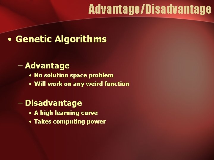 Advantage/Disadvantage • Genetic Algorithms – Advantage • No solution space problem • Will work Advantage/Disadvantage • Genetic Algorithms – Advantage • No solution space problem • Will work