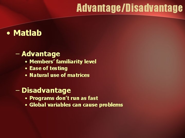 Advantage/Disadvantage • Matlab – Advantage • Members’ familiarity level • Ease of testing • Advantage/Disadvantage • Matlab – Advantage • Members’ familiarity level • Ease of testing •
