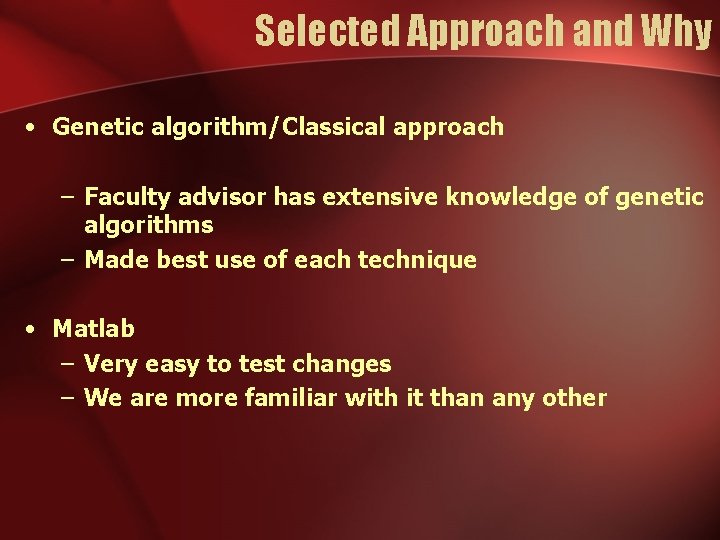 Selected Approach and Why • Genetic algorithm/Classical approach – Faculty advisor has extensive knowledge Selected Approach and Why • Genetic algorithm/Classical approach – Faculty advisor has extensive knowledge