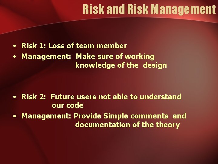 Risk and Risk Management • Risk 1: Loss of team member • Management: Make Risk and Risk Management • Risk 1: Loss of team member • Management: Make