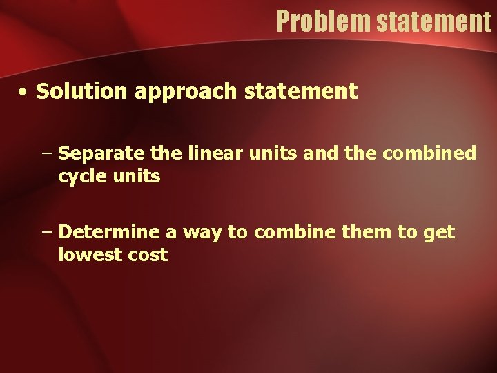 Problem statement • Solution approach statement – Separate the linear units and the combined Problem statement • Solution approach statement – Separate the linear units and the combined